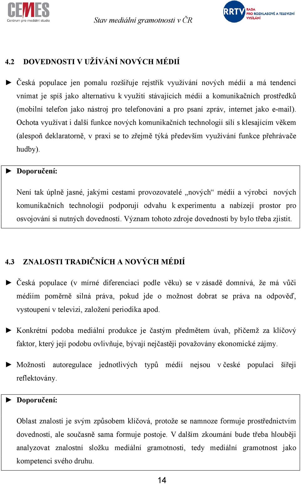 Ochota využívat i další funkce nových komunikačních technologií sílí s klesajícím věkem (alespoň deklaratorně, v praxi se to zřejmě týká především využívání funkce přehrávače hudby).