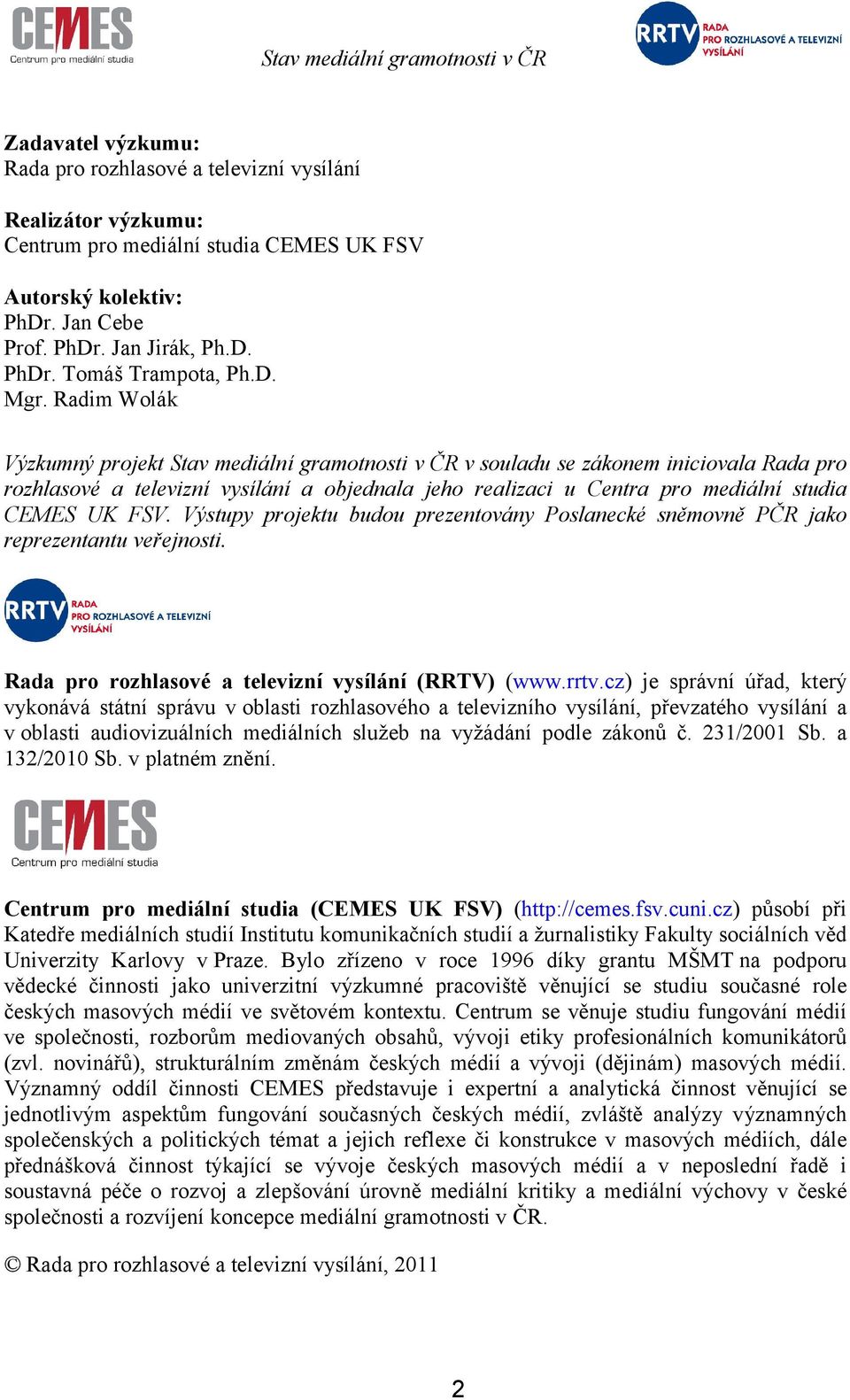 Radim Wolák Výzkumný projekt Stav mediální gramotnosti v ČR v souladu se zákonem iniciovala Rada pro rozhlasové a televizní vysílání a objednala jeho realizaci u Centra pro mediální studia CEMES UK