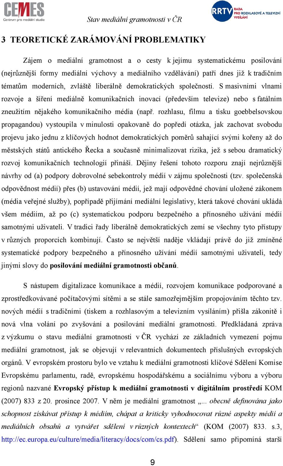 S masivními vlnami rozvoje a šíření mediálně komunikačních inovací (především televize) nebo s fatálním zneužitím nějakého komunikačního média (např.