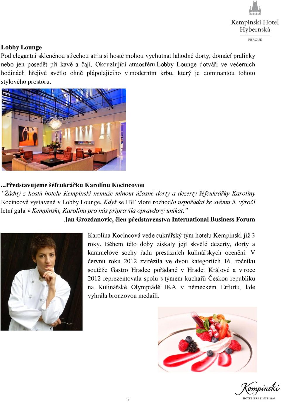 ...představujeme šéfcukrářku Karolínu Kocincovou Žádný z hostů hotelu Kempinski nemůže minout úžasné dorty a dezerty šéfcukrářky Karolíny Kocincové vystavené v Lobby Lounge.