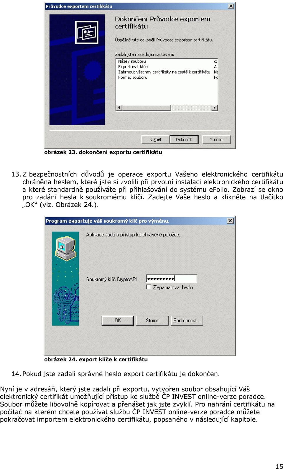 přihlašování do systému efolio. Zobrazí se okno pro zadání hesla k soukromému klíči. Zadejte Vaše heslo a klikněte na tlačítko OK (viz. Obrázek 24.). obrázek 24. export klíče k certifikátu 14.