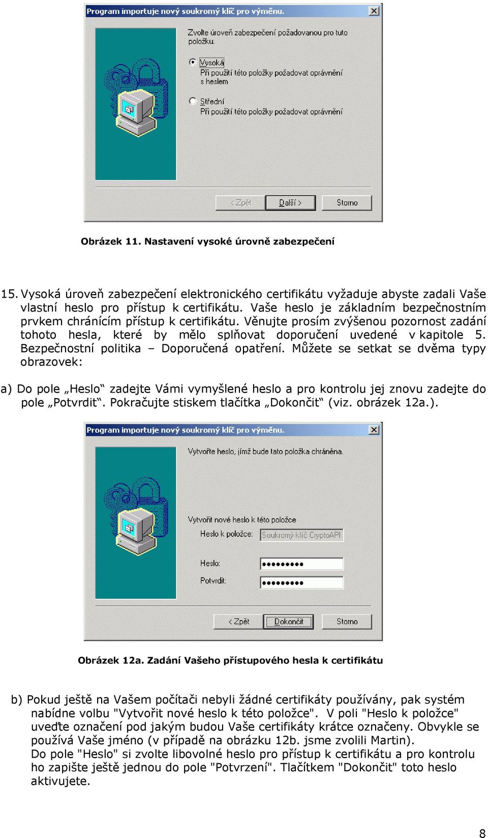 Bezpečnostní politika Doporučená opatření. Můžete se setkat se dvěma typy obrazovek: a) Do pole Heslo zadejte Vámi vymyšlené heslo a pro kontrolu jej znovu zadejte do pole Potvrdit.