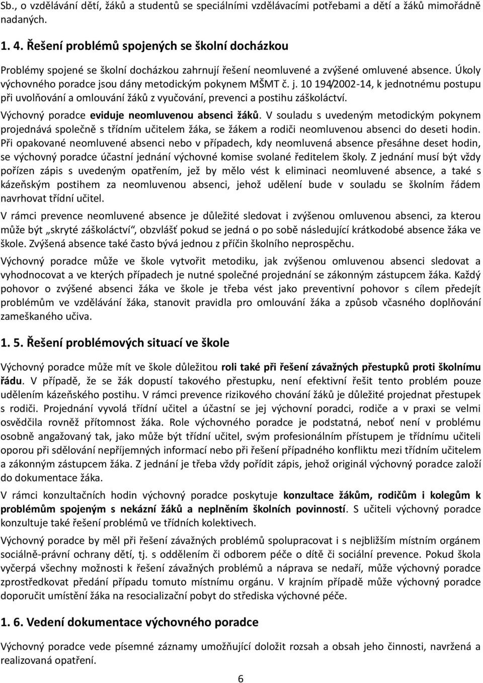 j. 10 194/2002-14, k jednotnému postupu při uvolňování a omlouvání žáků z vyučování, prevenci a postihu záškoláctví. Výchovný poradce eviduje neomluvenou absenci žáků.