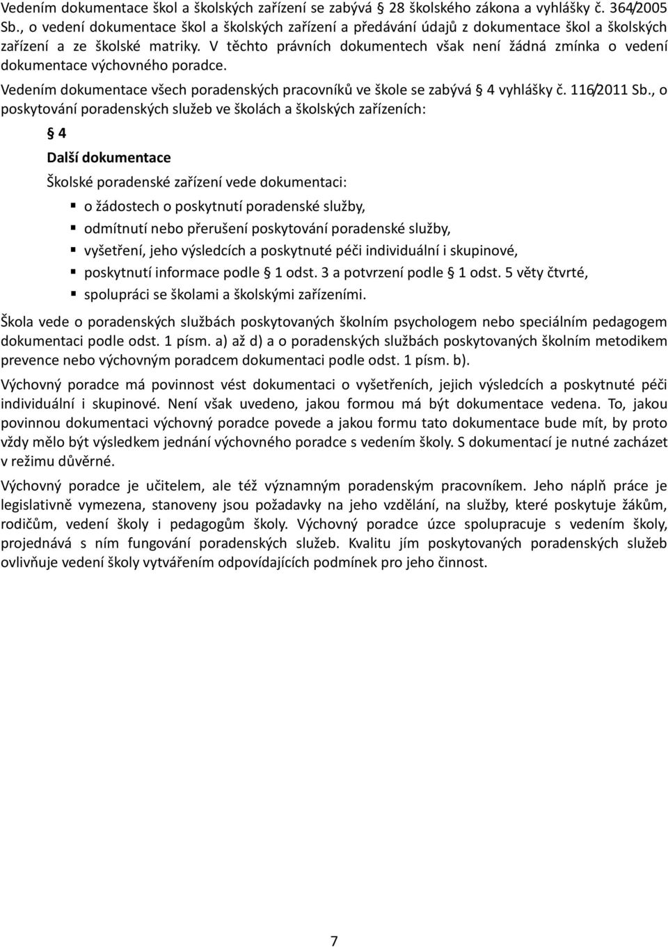 V těchto právních dokumentech však není žádná zmínka o vedení dokumentace výchovného poradce. Vedením dokumentace všech poradenských pracovníků ve škole se zabývá 4 vyhlášky č. 116/2011 Sb.