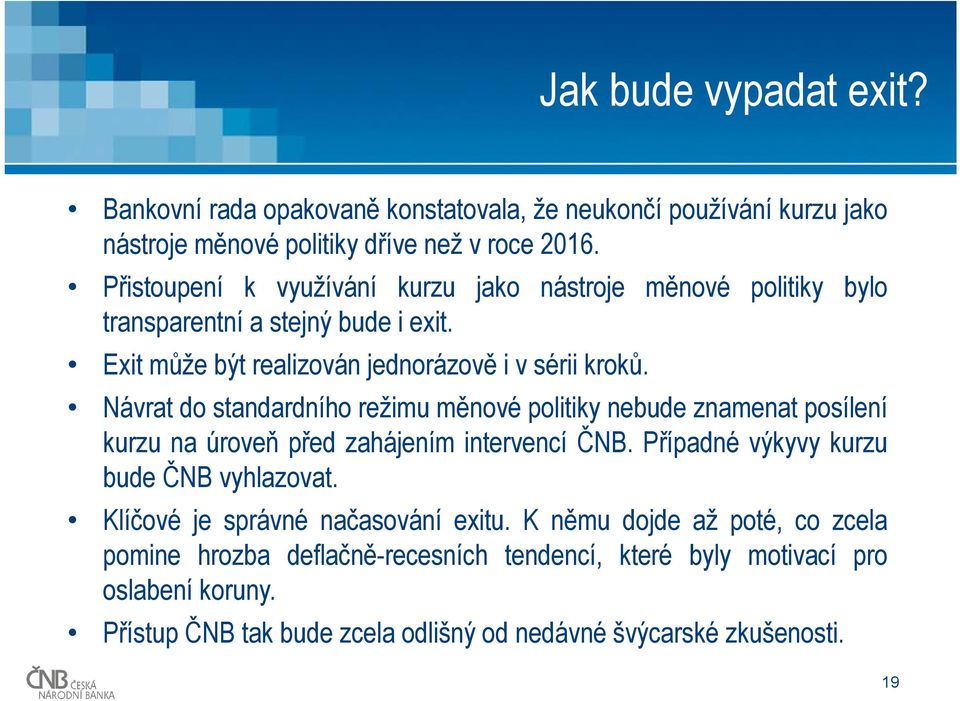 Návrat do standardního režimu měnové politiky nebude znamenat posílení kurzunaúroveň před zahájením intervencí ČNB. Případné výkyvy kurzu bude ČNB vyhlazovat.