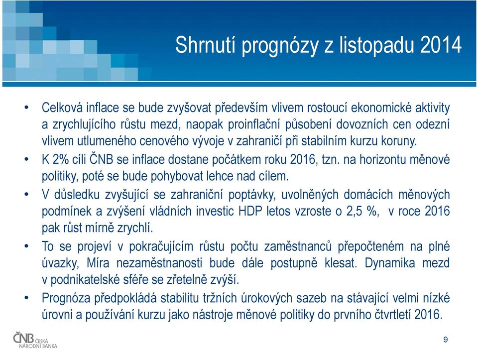 Vdůsledku zvyšující se zahraniční poptávky, uvolněných domácích měnových podmínek a zvýšení vládních investic HDP letos vzroste o, %, v roce 16 pak růst mírně zrychlí.