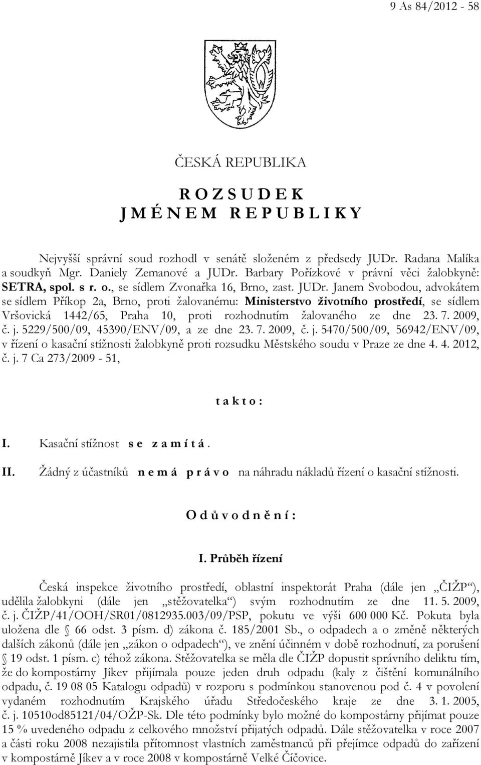 Janem Svobodou, advokátem se sídlem Příkop 2a, Brno, proti žalovanému: Ministerstvo životního prostředí, se sídlem Vršovická 1442/65, Praha 10, proti rozhodnutím žalovaného ze dne 23. 7. 2009, č. j.