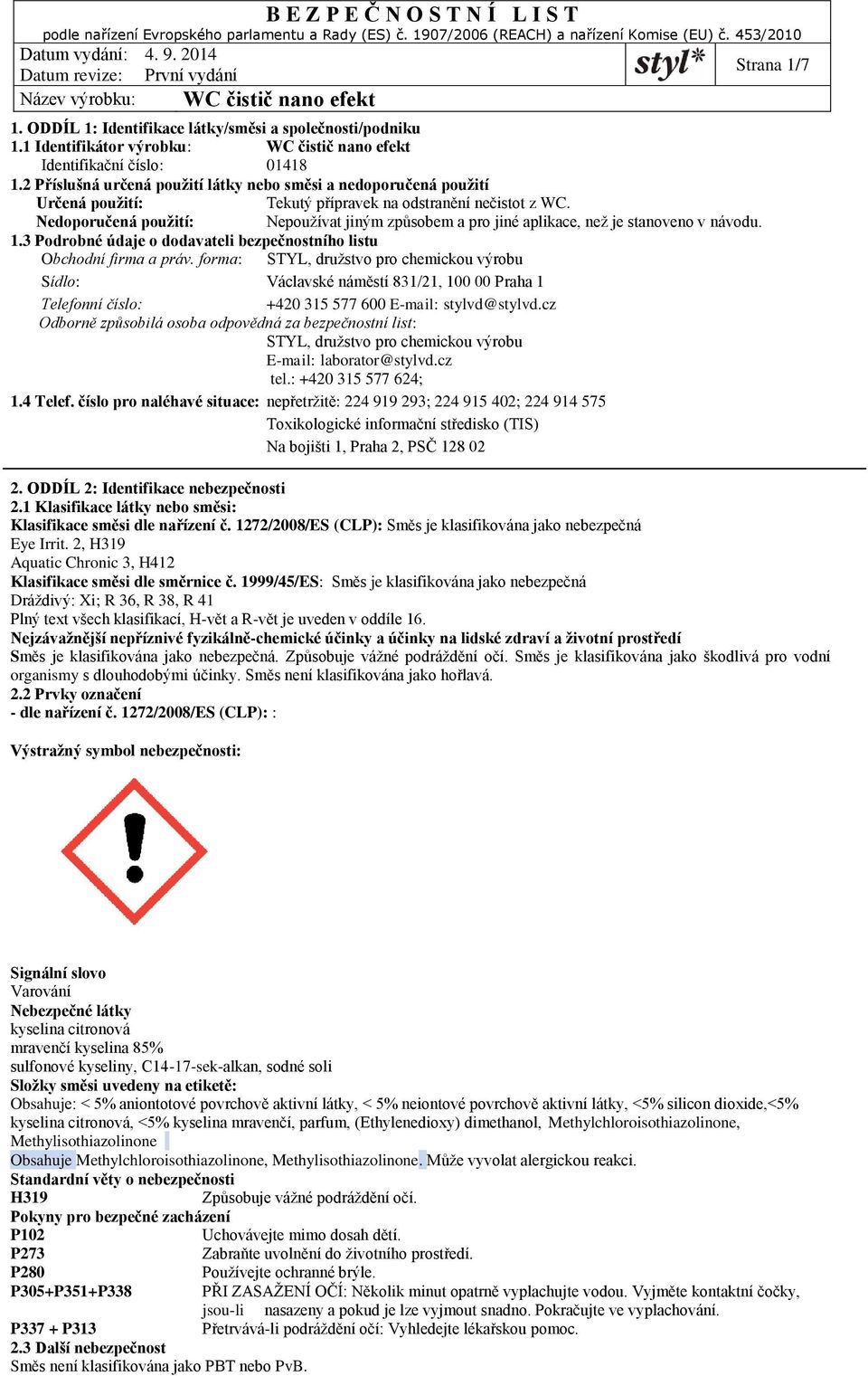 Nedoporučená použití: Nepoužívat jiným způsobem a pro jiné aplikace, než je stanoveno v návodu. 1.3 Podrobné údaje o dodavateli bezpečnostního listu Obchodní firma a práv.