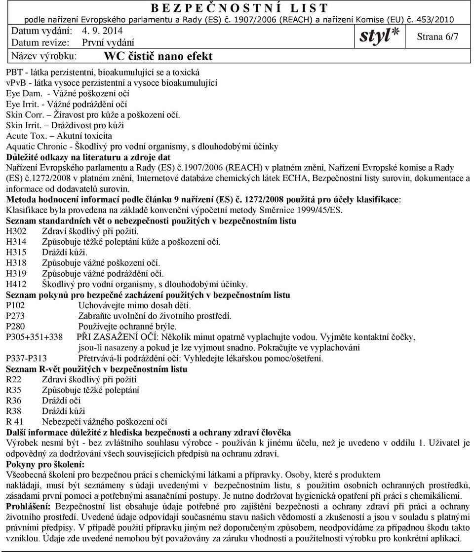 Akutní toxicita Aquatic Chronic - Škodlivý pro vodní organismy, s dlouhodobými účinky Důležité odkazy na literaturu a zdroje dat Nařízení Evropského parlamentu a Rady (ES) č.