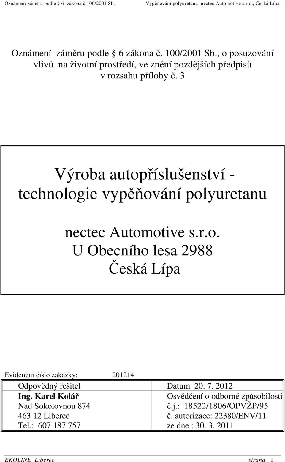 3 Výroba autopříslušenství - technologie vypěňování polyuretanu nectec Automotive s.r.o. U Obecního lesa 2988 Česká Lípa Evidenční číslo zakázky: 201214 Odpovědný řešitel Datum 20.