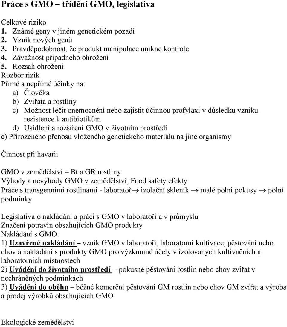 Rozsah ohrožení Rozbor rizik Přímé a nepřímé účinky na: a) Člověka b) Zvířata a rostliny c) Možnost léčit onemocnění nebo zajistit účinnou profylaxi v důsledku vzniku rezistence k antibiotikům d)