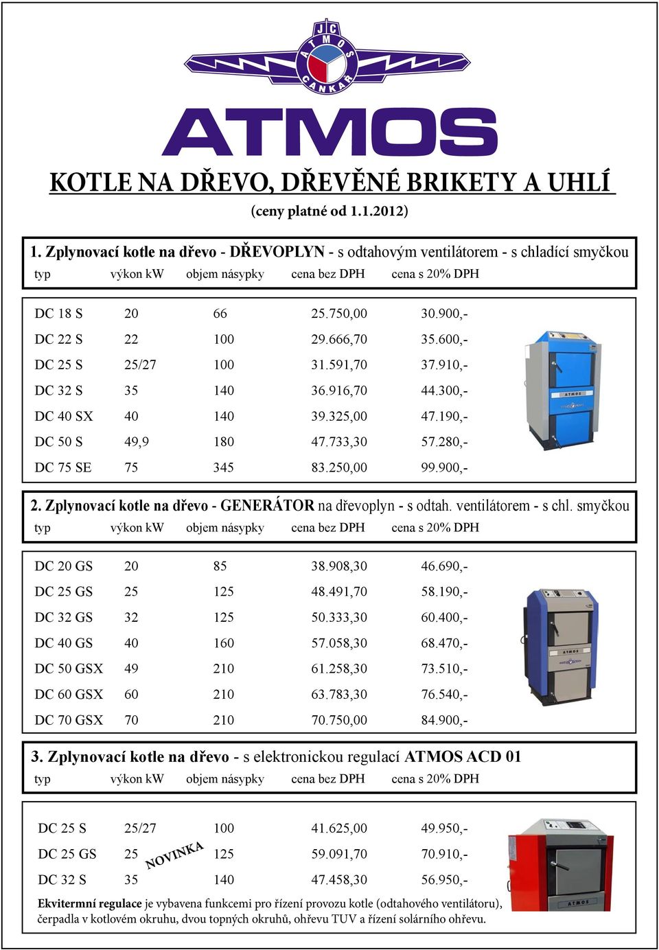 280,- DC 75 SE 75 345 83.250,00 99.900,- 2. Zplynovací kotle na dřevo - GENERÁTOR na dřevoplyn - s odtah. ventilátorem - s chl. smyčkou DC 20 GS 20 85 38.908,30 46.690,- DC 25 GS 25 125 48.491,70 58.