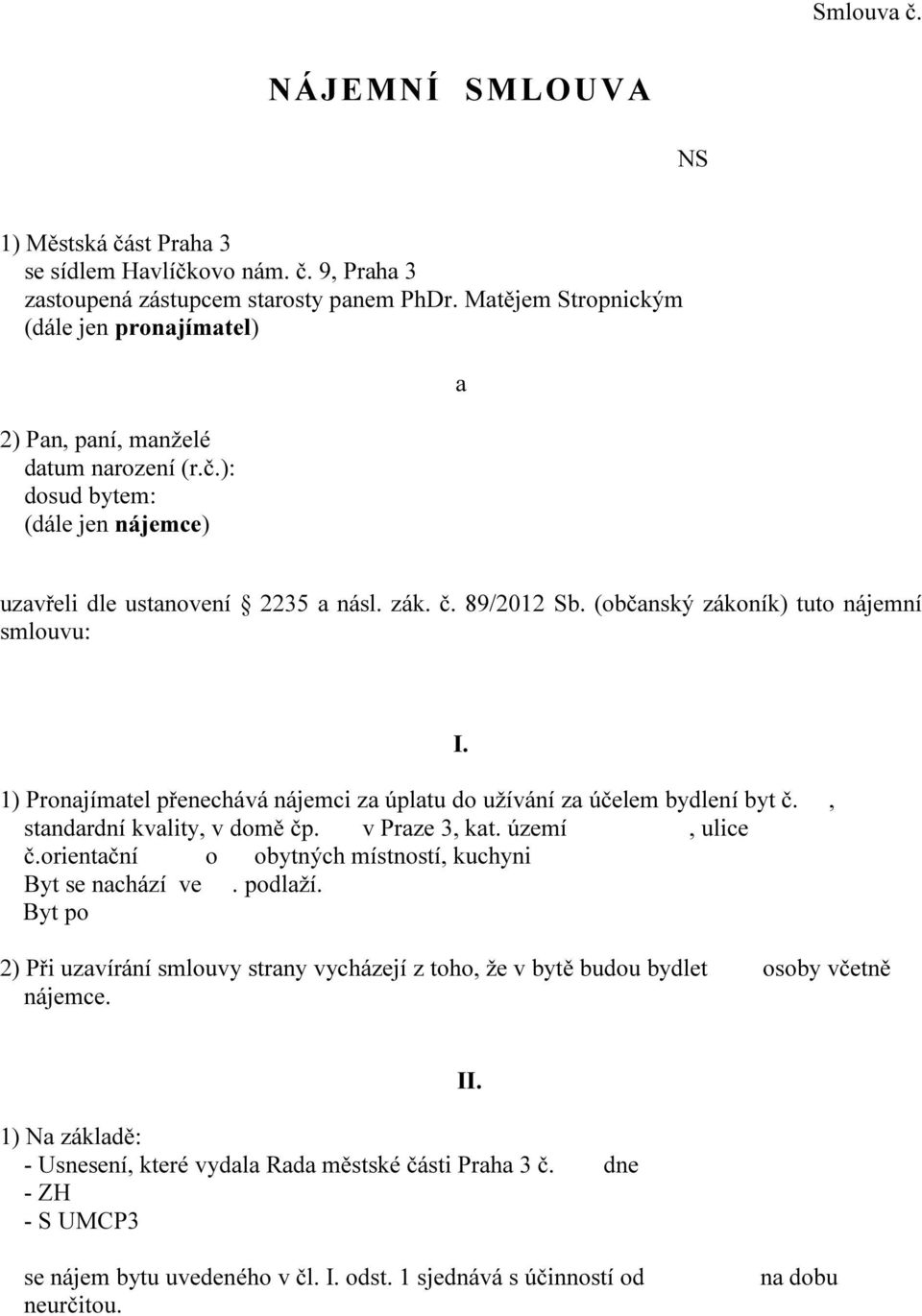 (občanský zákoník) tuto nájemní smlouvu: 1) Pronajímatel přenechává nájemci za úplatu do užívání za účelem bydlení byt č., standardní kvality, v domě čp. v Praze 3, kat. území, ulice č.