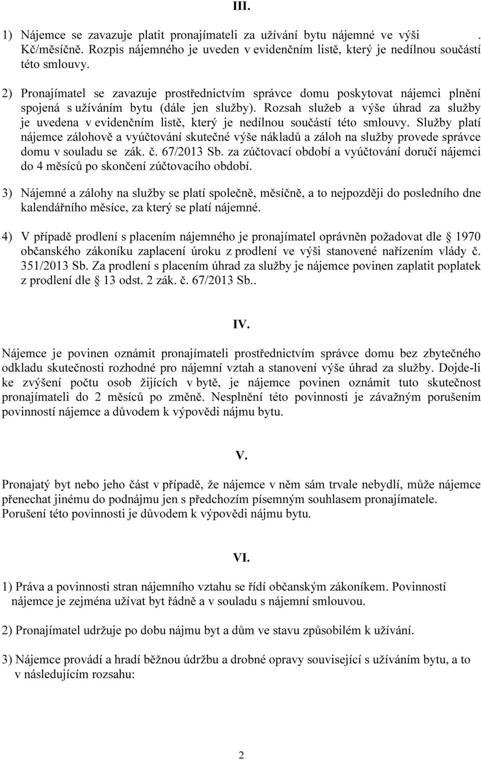 Rozsah služeb a výše úhrad za služby je uvedena v evidenčním listě, který je nedílnou součástí této smlouvy.