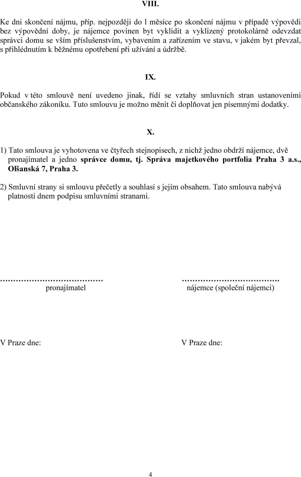 zařízením ve stavu, v jakém byt převzal, s přihlédnutím k běžnému opotřebení při užívání a údržbě. IX.