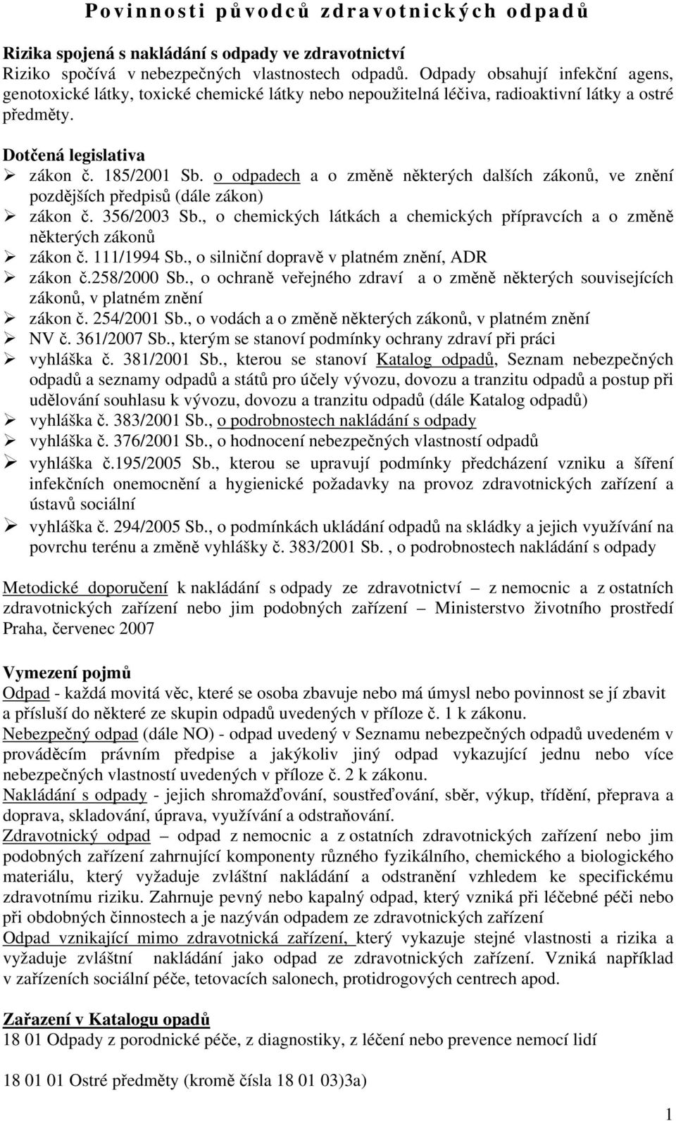o odpadech a o změně některých dalších zákonů, ve znění pozdějších předpisů (dále zákon) zákon č. 356/2003 Sb., o chemických látkách a chemických přípravcích a o změně některých zákonů zákon č.