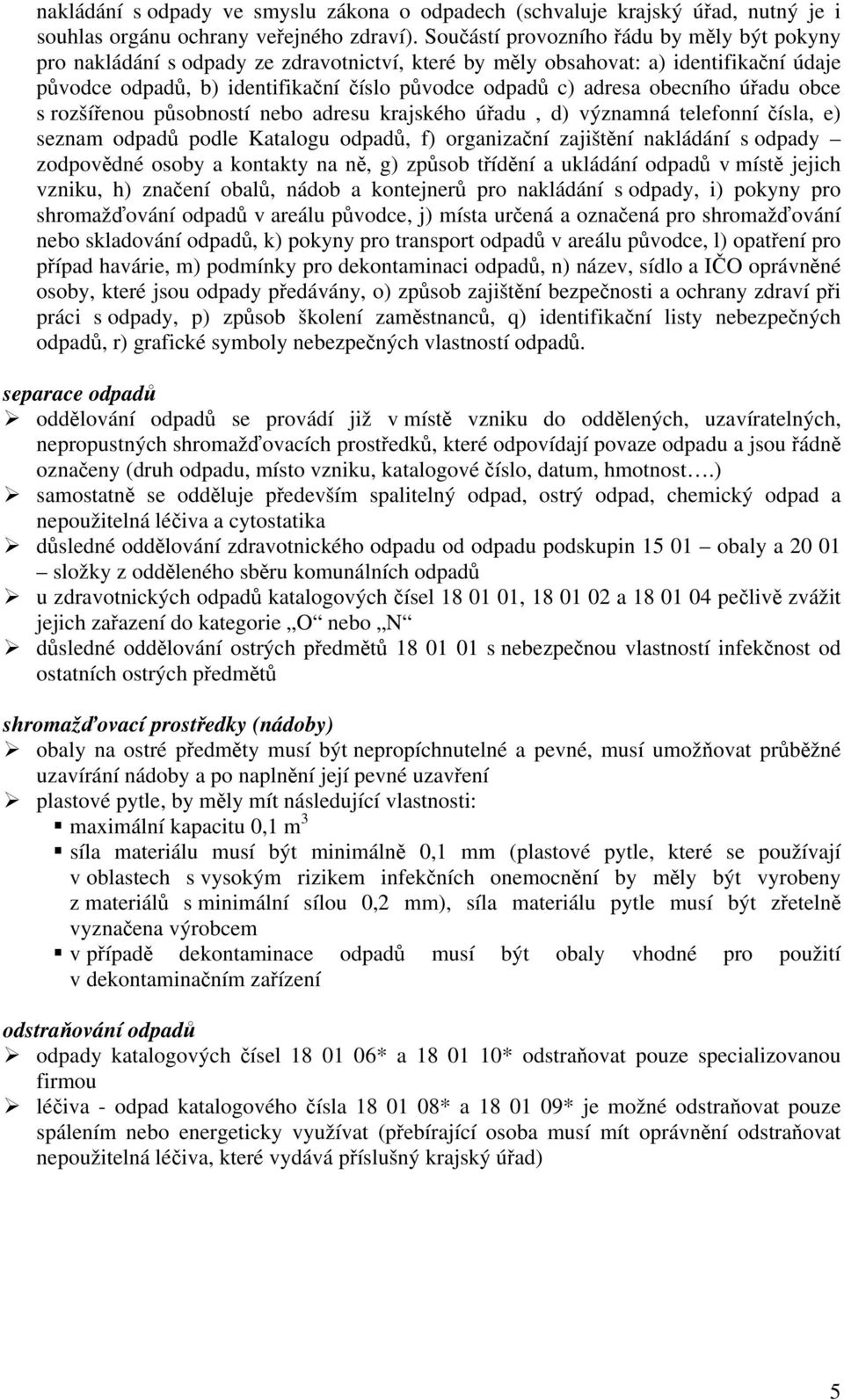 obecního úřadu obce s rozšířenou působností nebo adresu krajského úřadu, d) významná telefonní čísla, e) seznam odpadů podle Katalogu odpadů, f) organizační zajištění nakládání s odpady zodpovědné