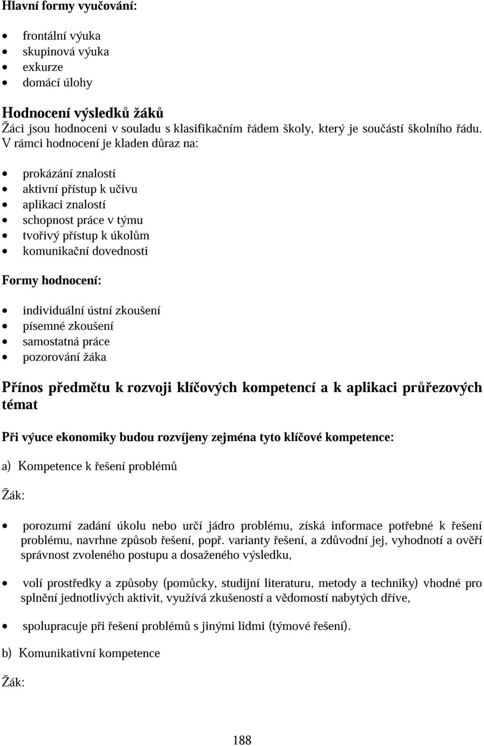 ústní zkoušení písemné zkoušení samostatná práce pozorování žáka P ínos p edm tu k rozvoji klí ových kompetencí a k aplikaci pr ezových témat P i výuce ekonomiky budou rozvíjeny zejména tyto klí ové