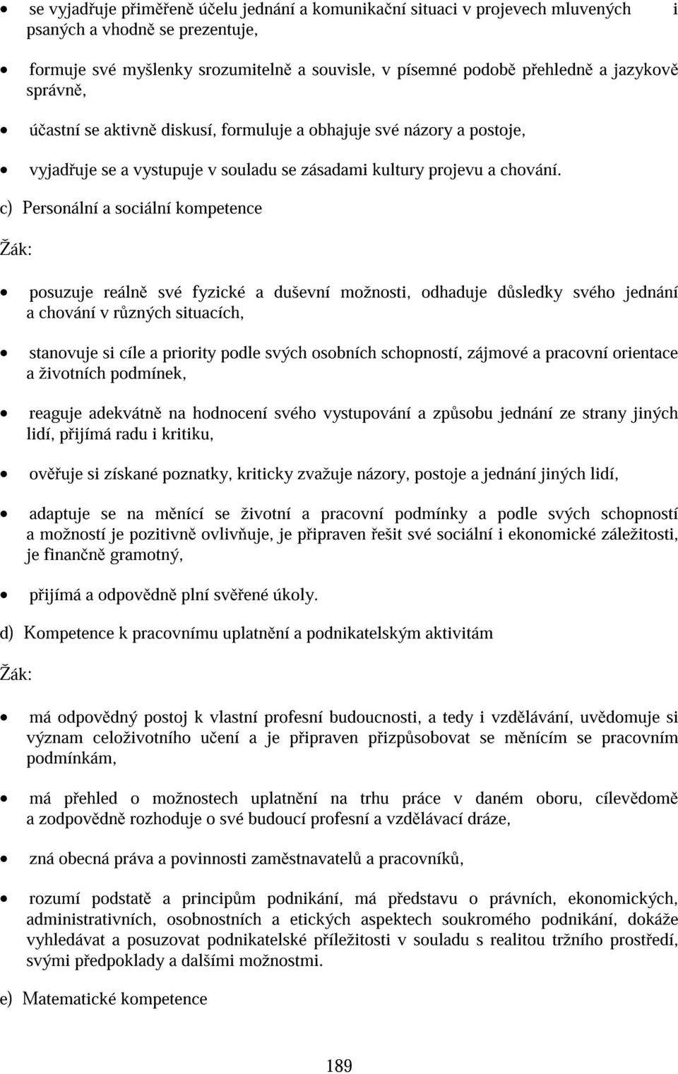 c) Personální a sociální kompetence posuzuje reáln své fyzické a duševní možnosti, odhaduje d sledky svého jednání a chování v r zných situacích, stanovuje si cíle a priority podle svých osobních