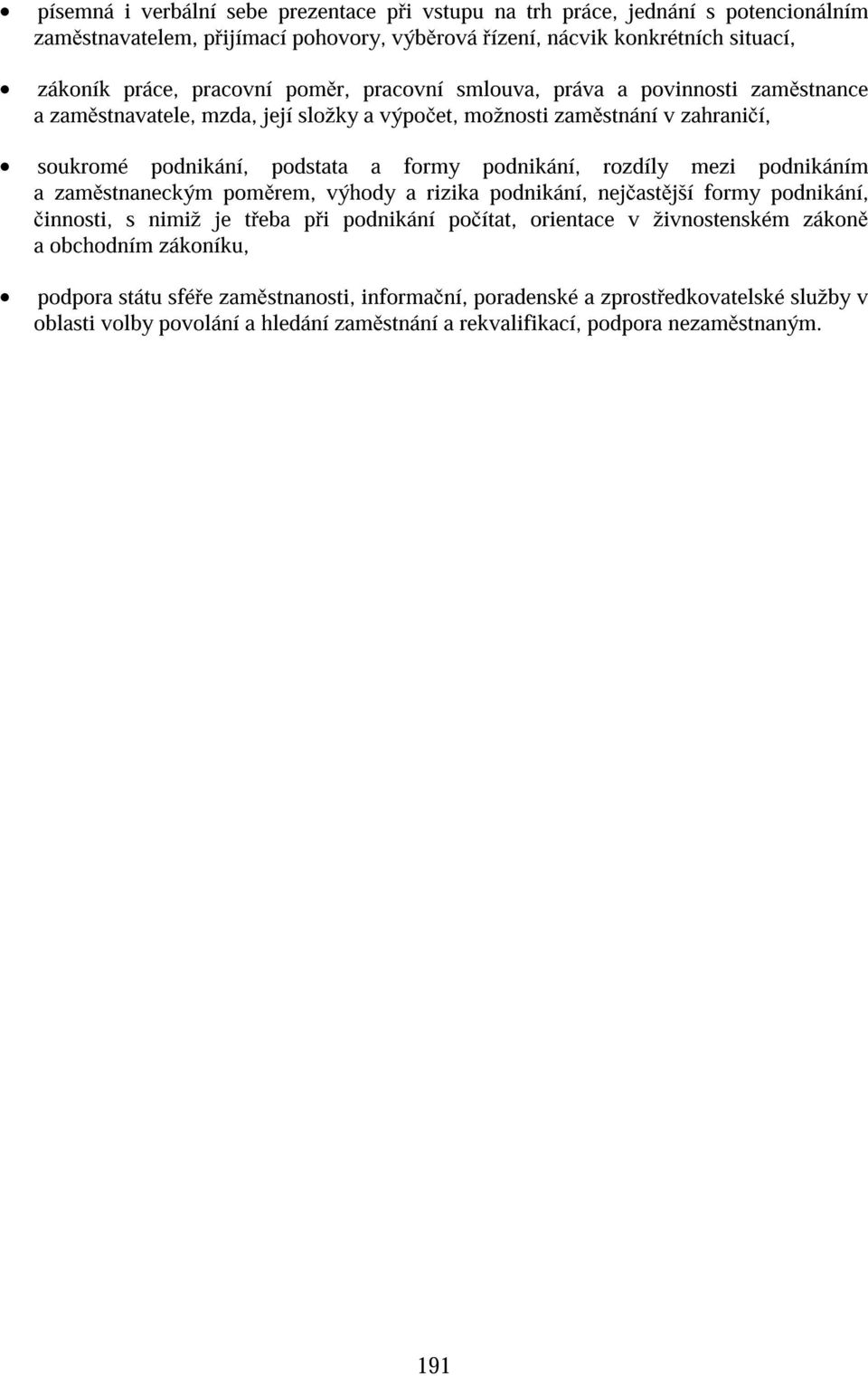 rozdíly mezi podnikáním a zam stnaneckým pom rem, výhody a rizika podnikání, nej ast jší formy podnikání, innosti, s nimiž je t eba p i podnikání po ítat, orientace v živnostenském zákon a