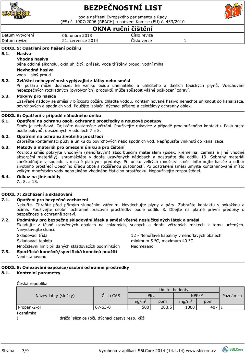 Nevhodná hasiva voda - plný proud Zvláštní nebezpečnost vyplývající z látky nebo směsi Při požáru může docházet ke vzniku oxidu uhelnatého a uhličitého a dalších toxických plynů.