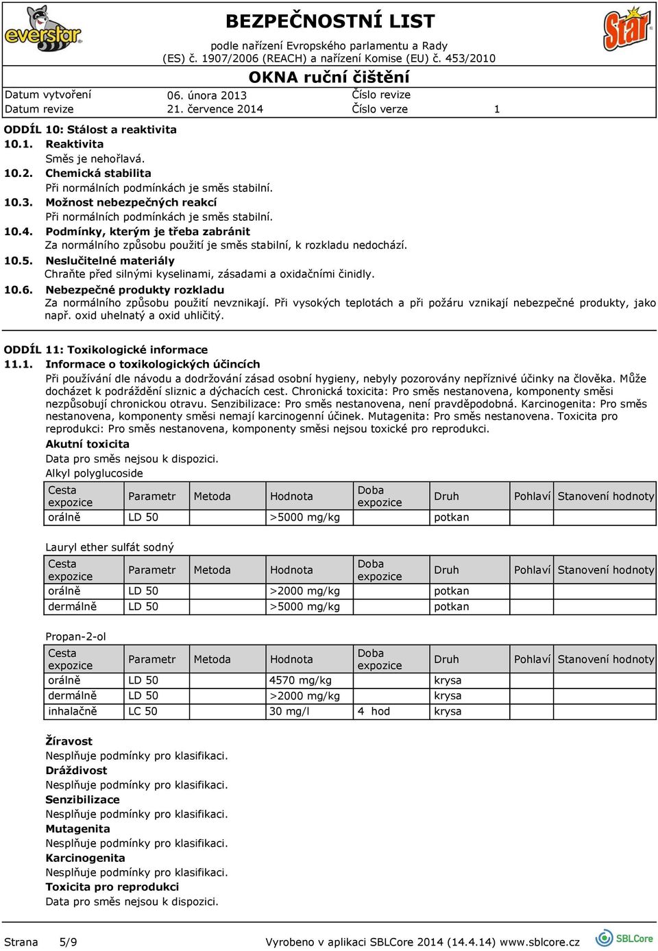 Neslučitelné materiály Chraňte před silnými kyselinami, zásadami a oxidačními činidly. Nebezpečné produkty rozkladu Za normálního způsobu použití nevznikají.