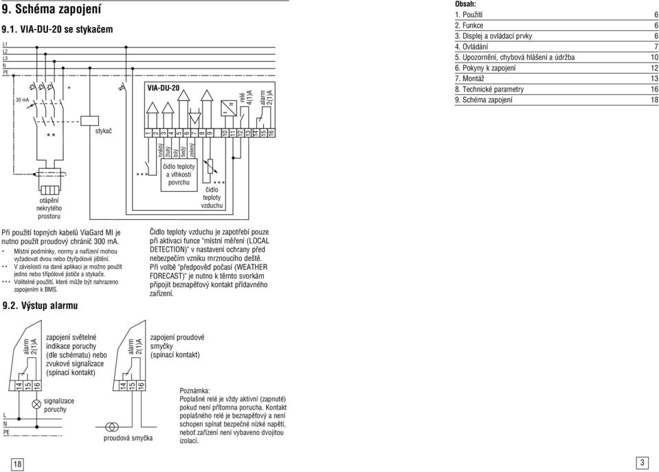 Schéma zapojení 18 ** stykač 1 3 4 5 6 7 8 9 hnědý žlutý bílý šedý zelený 10 11 1 13 14 15 16 otápění nekrytého prostoru *** čidlo teploty a vlhkosti povrchu *** čidlo teploty vzduchu Při použití