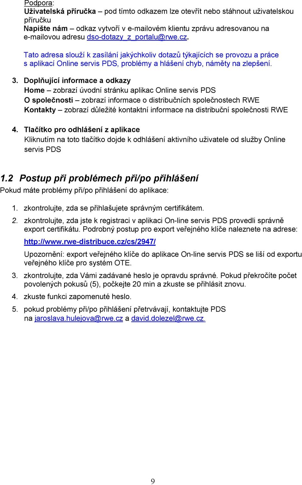 Doplňující informace a odkazy Home zobrazí úvodní stránku aplikac Online servis PDS O společnosti zobrazí informace o distribučních společnostech RWE Kontakty zobrazí důležité kontaktní informace na
