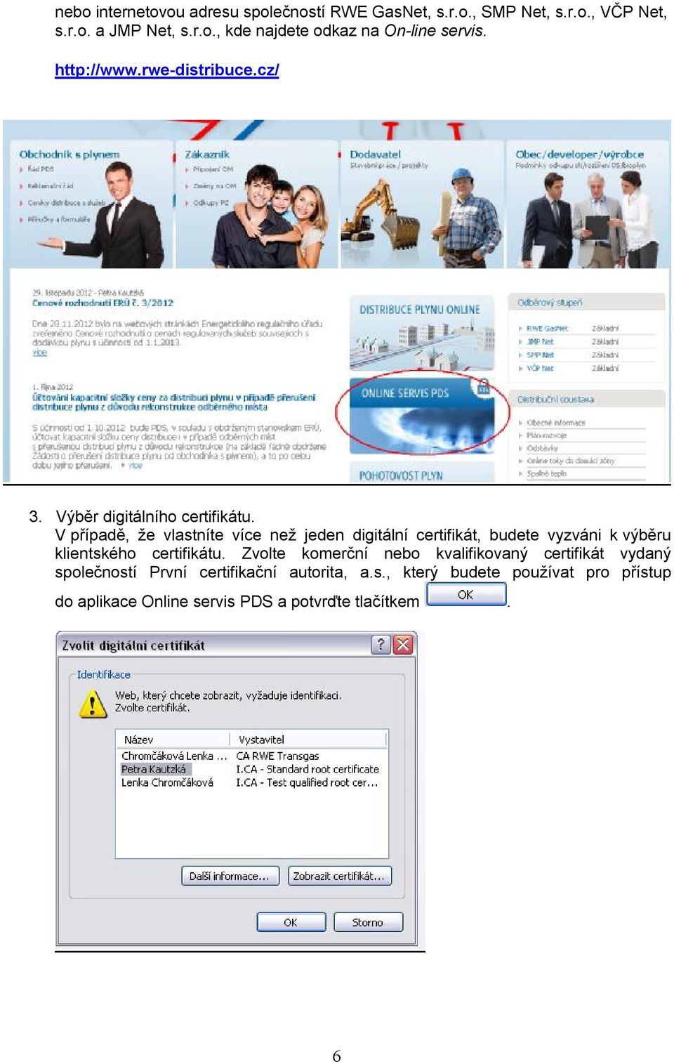 V případě, že vlastníte více než jeden digitální certifikát, budete vyzváni k výběru klientského certifikátu.