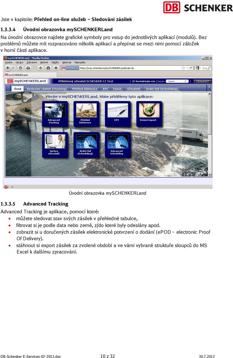 3.5 Advanced Tracking Úvodní obrazovka myschenkerland Advanced Tracking je aplikace, pomocí které: můžete sledovat stav svých zásilek v přehledné tabulce, filtrovat si je podle data nebo země, z/do