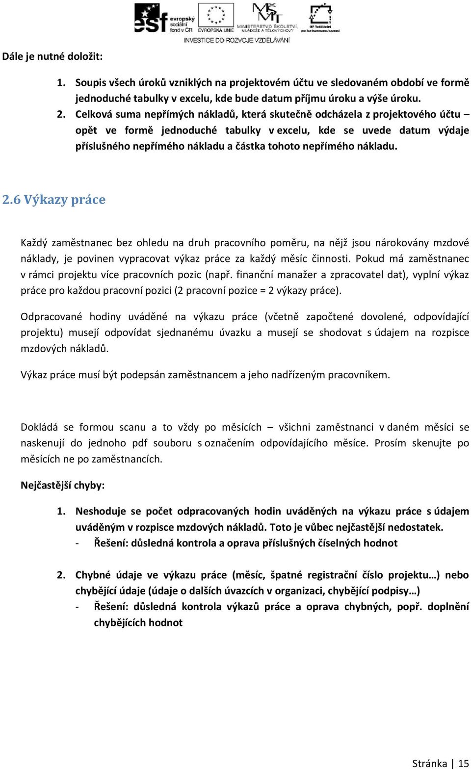 nepřímého nákladu. 2.6 Výkazy práce Každý zaměstnanec bez ohledu na druh pracovního poměru, na nějž jsou nárokovány mzdové náklady, je povinen vypracovat výkaz práce za každý měsíc činnosti.