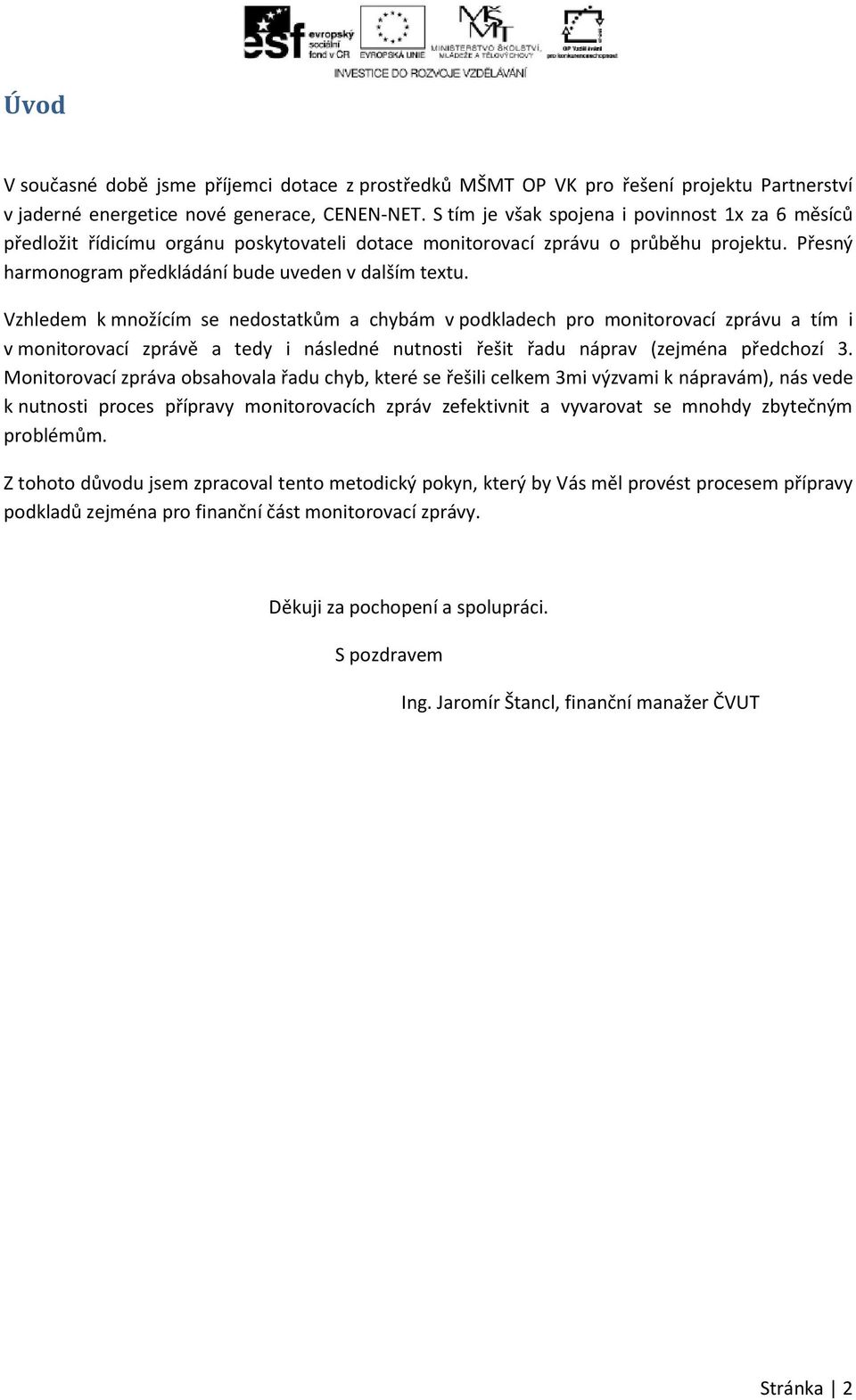 Vzhledem k množícím se nedostatkům a chybám v podkladech pro monitorovací zprávu a tím i v monitorovací zprávě a tedy i následné nutnosti řešit řadu náprav (zejména předchozí 3.