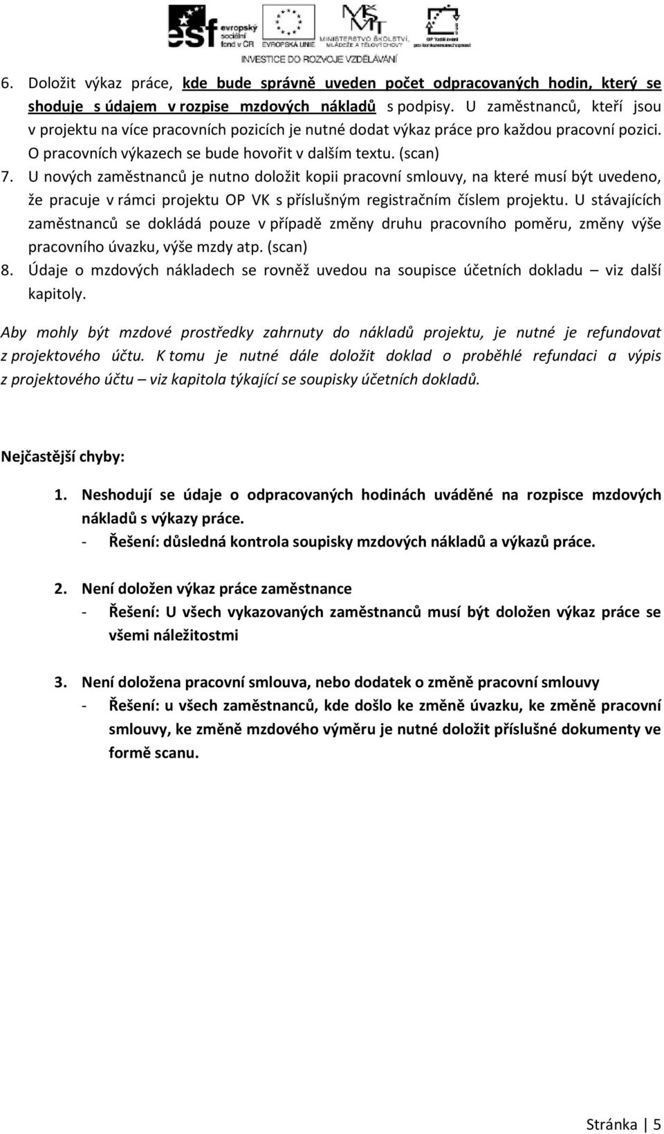 U nových zaměstnanců je nutno doložit kopii pracovní smlouvy, na které musí být uvedeno, že pracuje v rámci projektu OP VK s příslušným registračním číslem projektu.