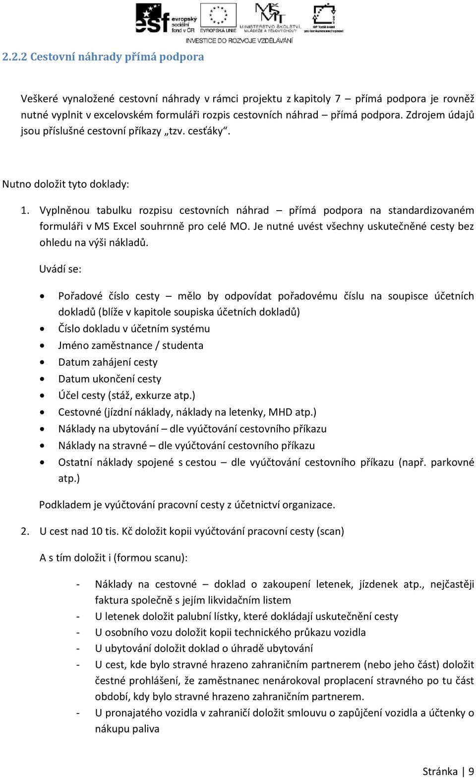 Vyplněnou tabulku rozpisu cestovních náhrad přímá podpora na standardizovaném formuláři v MS Excel souhrnně pro celé MO. Je nutné uvést všechny uskutečněné cesty bez ohledu na výši nákladů.