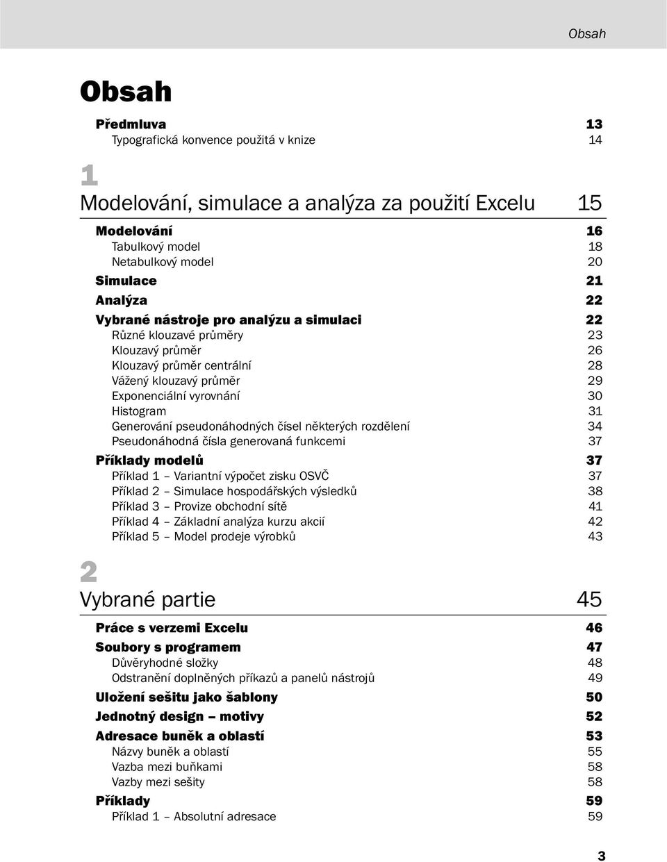 pseudonáhodných čísel některých rozdělení 34 Pseudonáhodná čísla generovaná funkcemi 37 Příklady modelů 37 Příklad 1 Variantní výpočet zisku OSVČ 37 Příklad 2 Simulace hospodářských výsledků 38