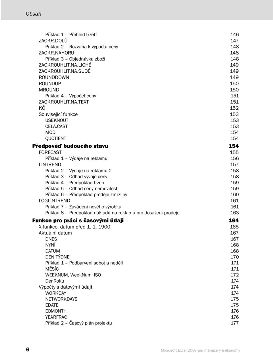 ČÁST 153 MOD 154 QUOTIENT 154 Předpověď budoucího stavu 154 FORECAST 155 Příklad 1 Výdaje na reklamu 156 LINTREND 157 Příklad 2 Výdaje na reklamu 2 158 Příklad 3 Odhad vývoje ceny 158 Příklad 4