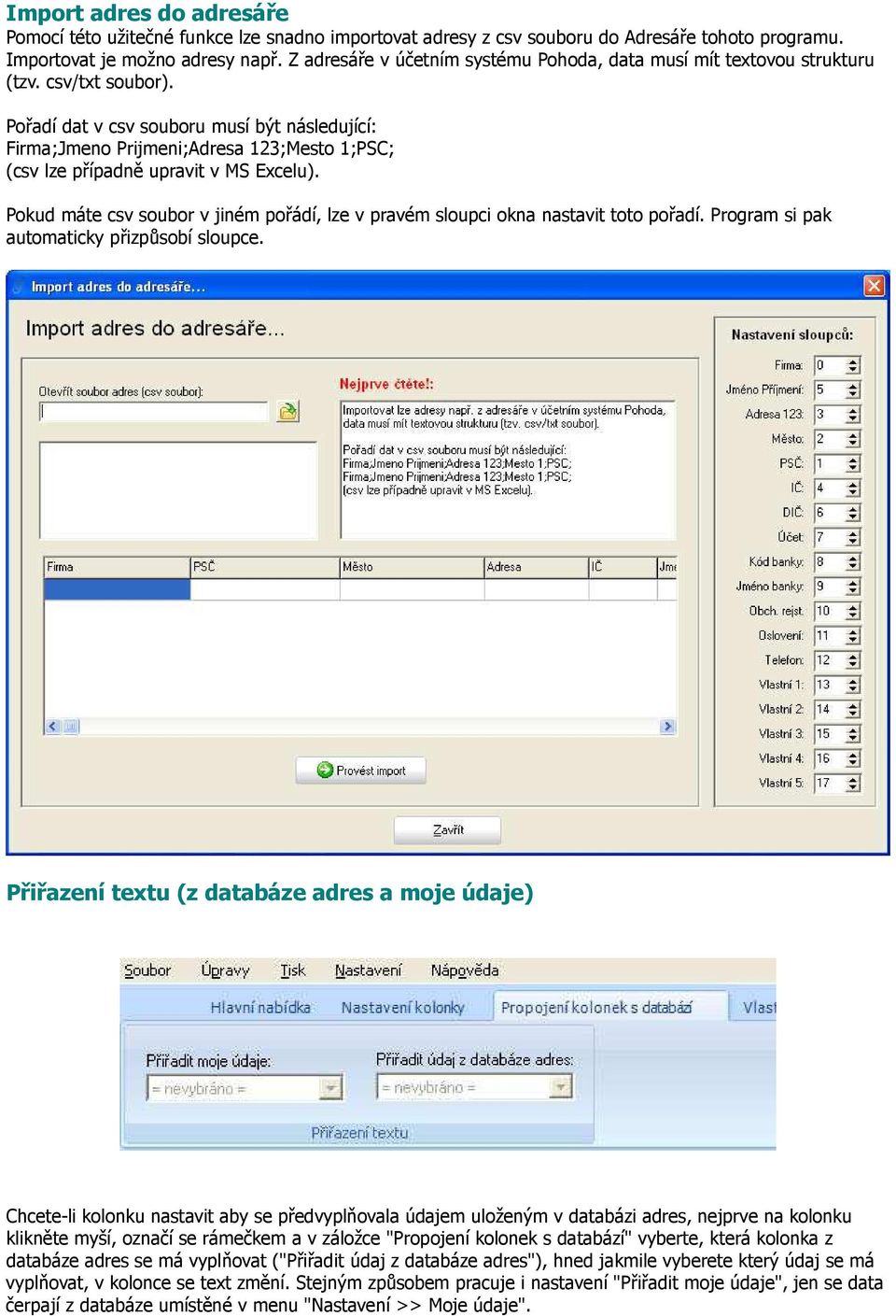 Pořadí dat v csv souboru musí být následující: Firma;Jmeno Prijmeni;Adresa 123;Mesto 1;PSC; (csv lze případně upravit v MS Excelu).