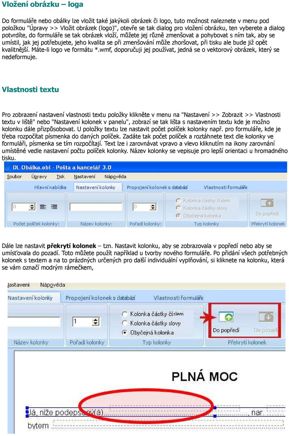 zhoršovat, při tisku ale bude již opět kvalitnější. Máte-li logo ve formátu *.wmf, doporučuji jej používat, jedná se o vektorový obrázek, který se nedeformuje.