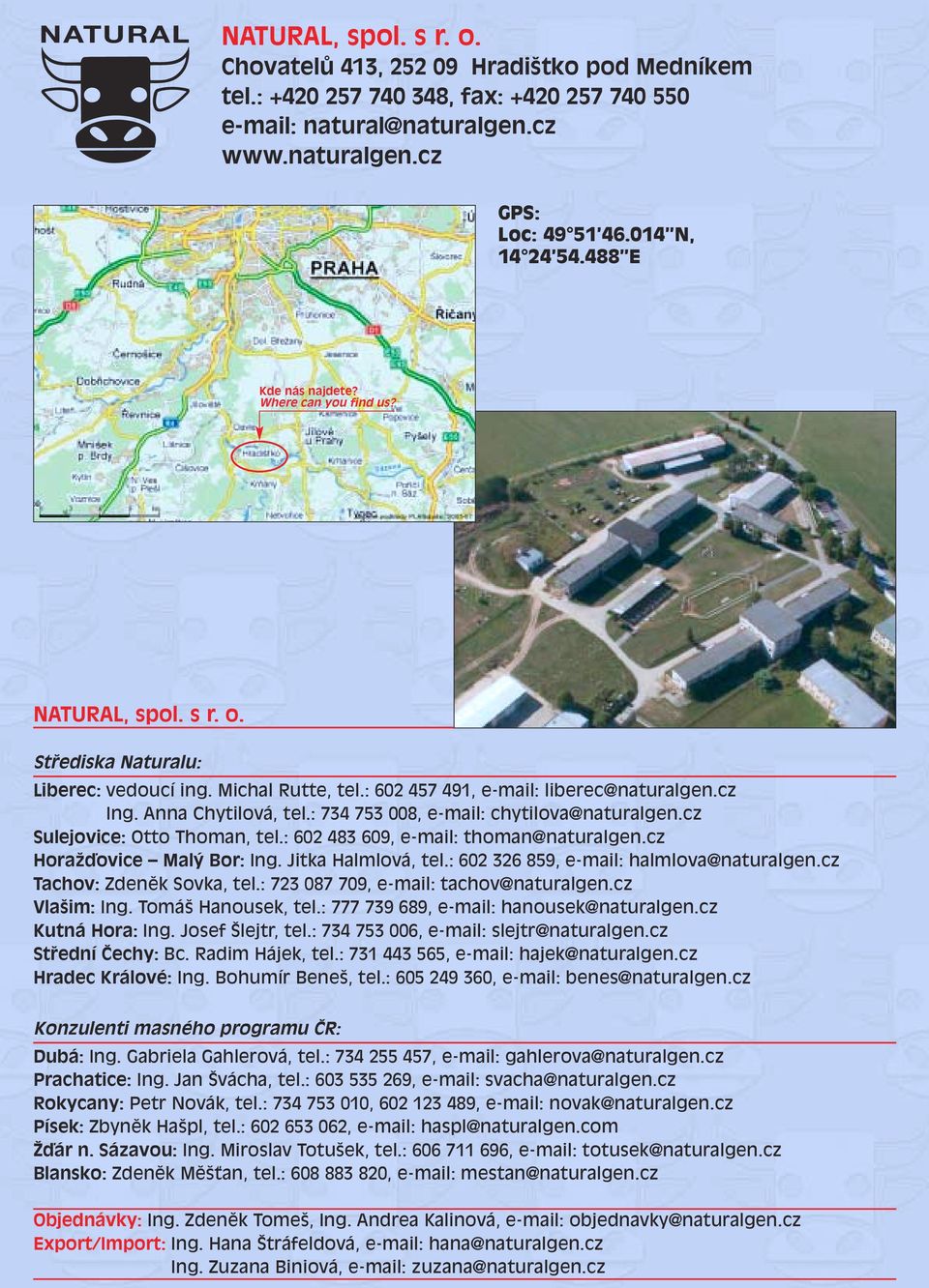 Anna Chytilová, tel.: 734 753 008, e-mail: chytilova@naturalgen.cz Sulejovice: Otto Thoman, tel.: 602 483 609, e-mail: thoman@naturalgen.cz HoraÏìovice Mal Bor: Ing. Jitka Halmlová, tel.