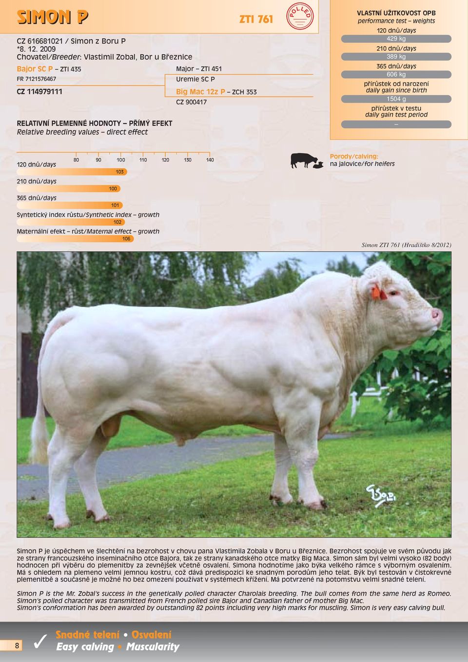 101 103 102 Maternální efekt rûst/maternal effect growth 106 na jalovice/for heifers Simon ZTI 761 (Hradištko 8/2012) Simon P je úspûchem ve lechtûní na bezrohost v chovu pana Vlastimila Zobala v