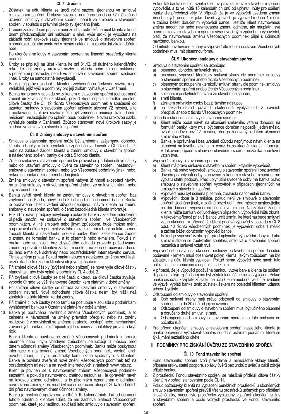 Úročení začíná dnem připsání peněžních prostředků na účet klienta a končí dnem předcházejícím dni nakládání s nimi.