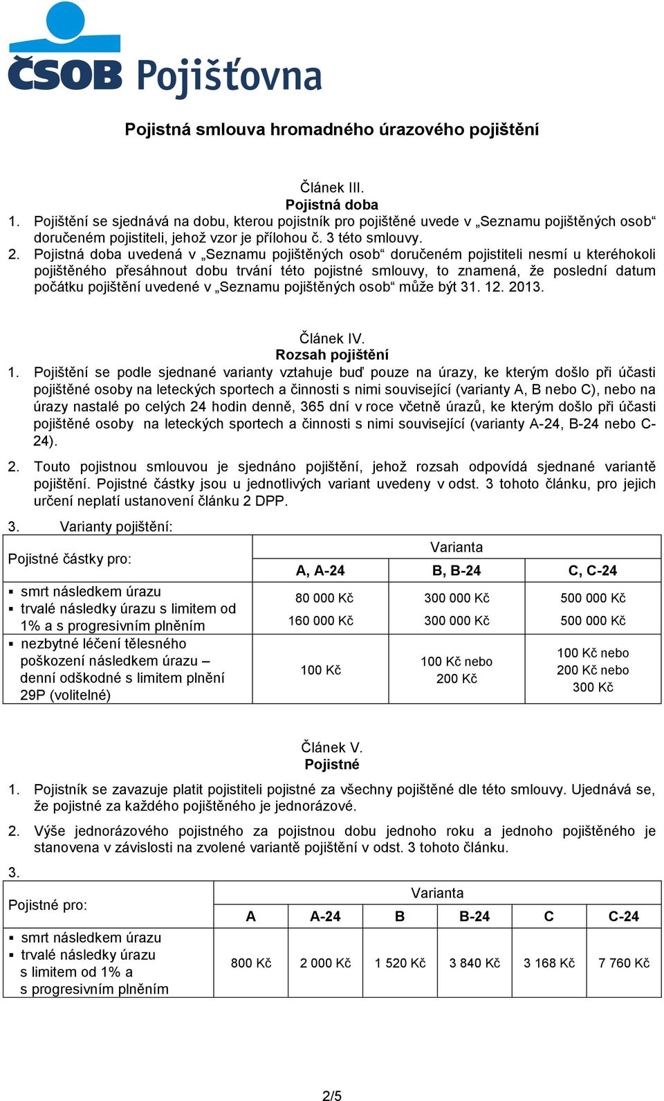 uvedené v Seznamu pojištěných osob může být 31. 12. 2013. Článek IV. Rozsah pojištění 1.