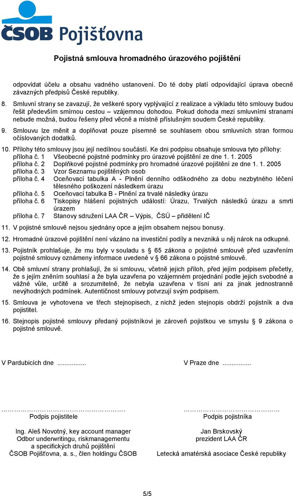 Pokud dohoda mezi smluvními stranami nebude možná, budou řešeny před věcně a místně příslušným soudem České republiky. 9.