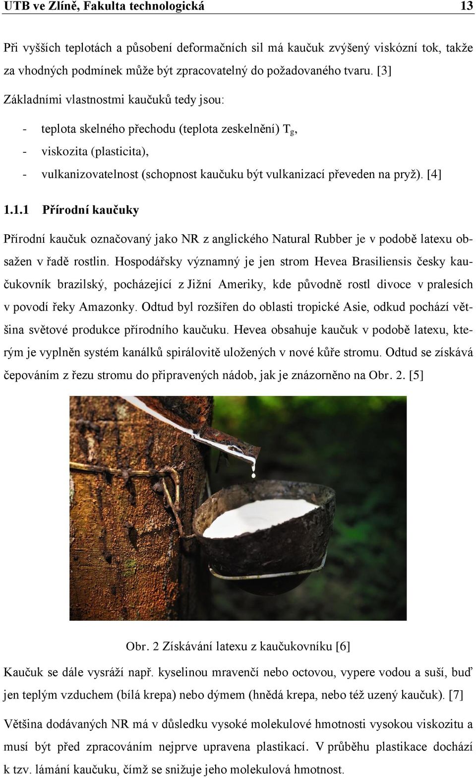 [4] 1.1.1 Přírodní kaučuky Přírodní kaučuk označovaný jako NR z anglického Natural Rubber je v podobě latexu obsaţen v řadě rostlin.