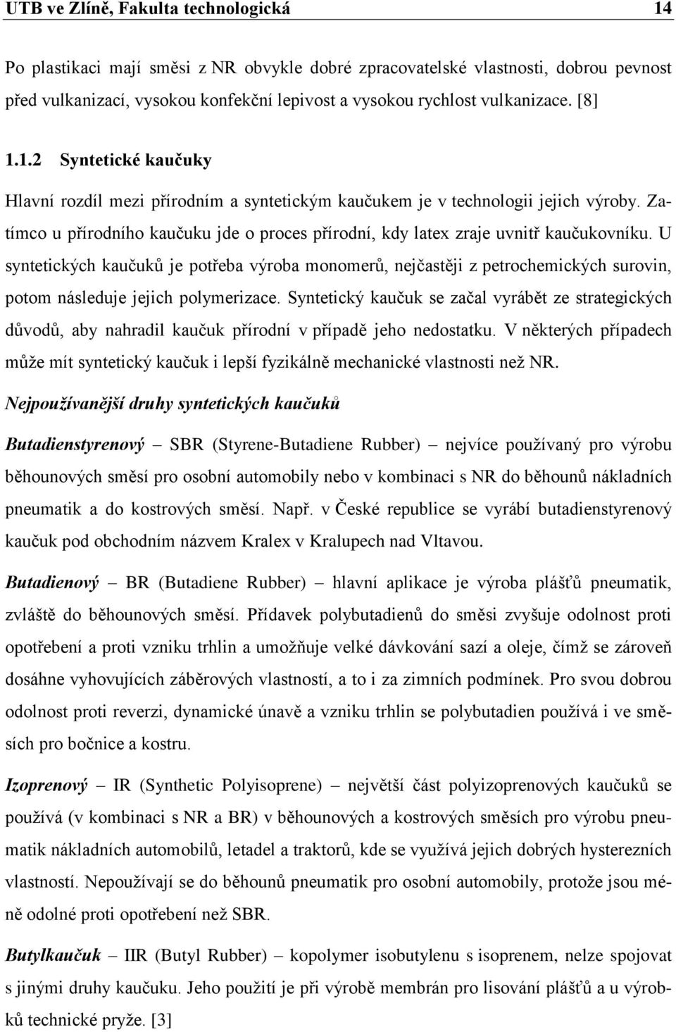 Zatímco u přírodního kaučuku jde o proces přírodní, kdy latex zraje uvnitř kaučukovníku.