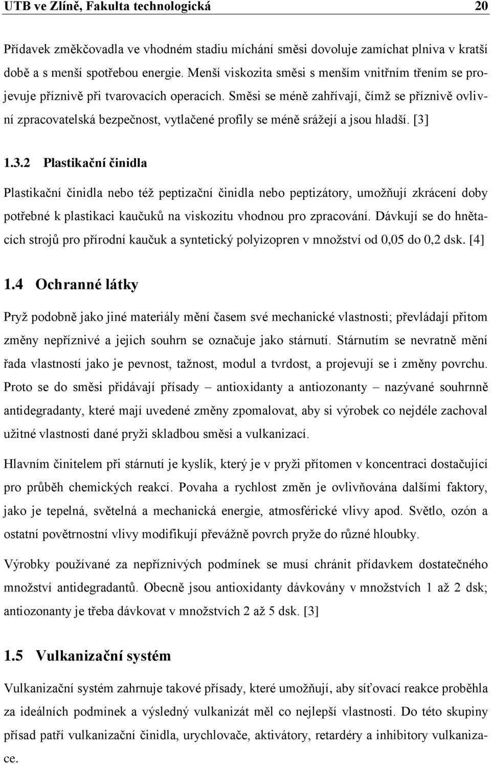 Směsi se méně zahřívají, čímţ se příznivě ovlivní zpracovatelská bezpečnost, vytlačené profily se méně sráţejí a jsou hladší. [3]