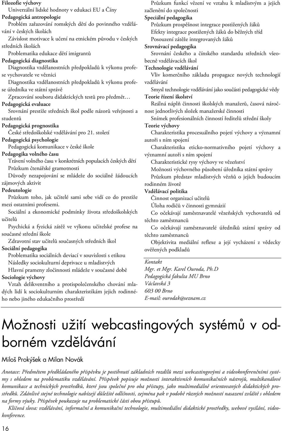 vzdělanostních předpokladů k výkonu profese úředníka ve státní správě Zpracování souboru didaktických testů pro předmět Pedagogická evaluace Srovnání prestiže středních škol podle názorů veřejnosti a