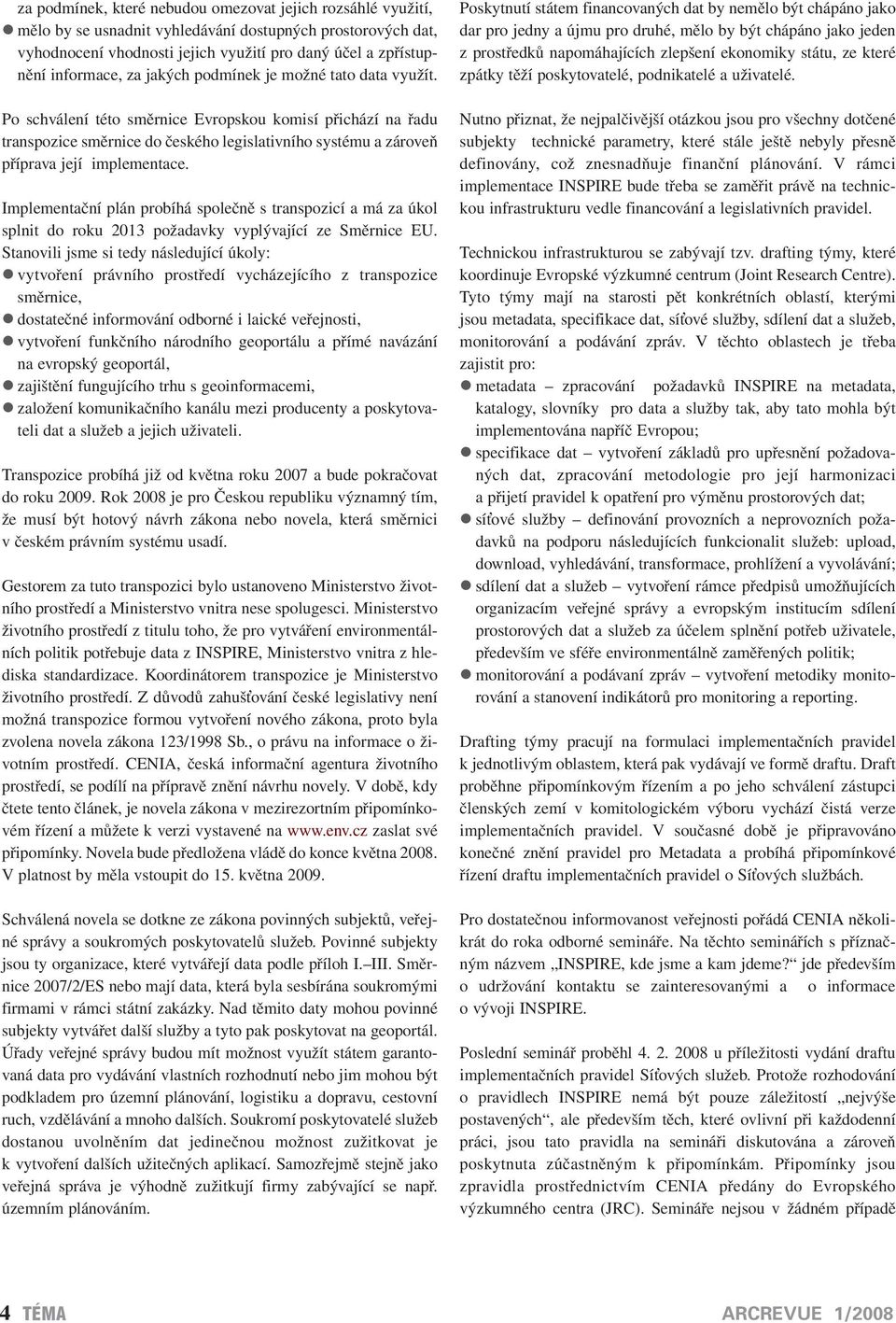 Implementační plán probíhá společně s transpozicí a má za úkol splnit do roku 2013 požadavky vyplývající ze Směrnice EU.