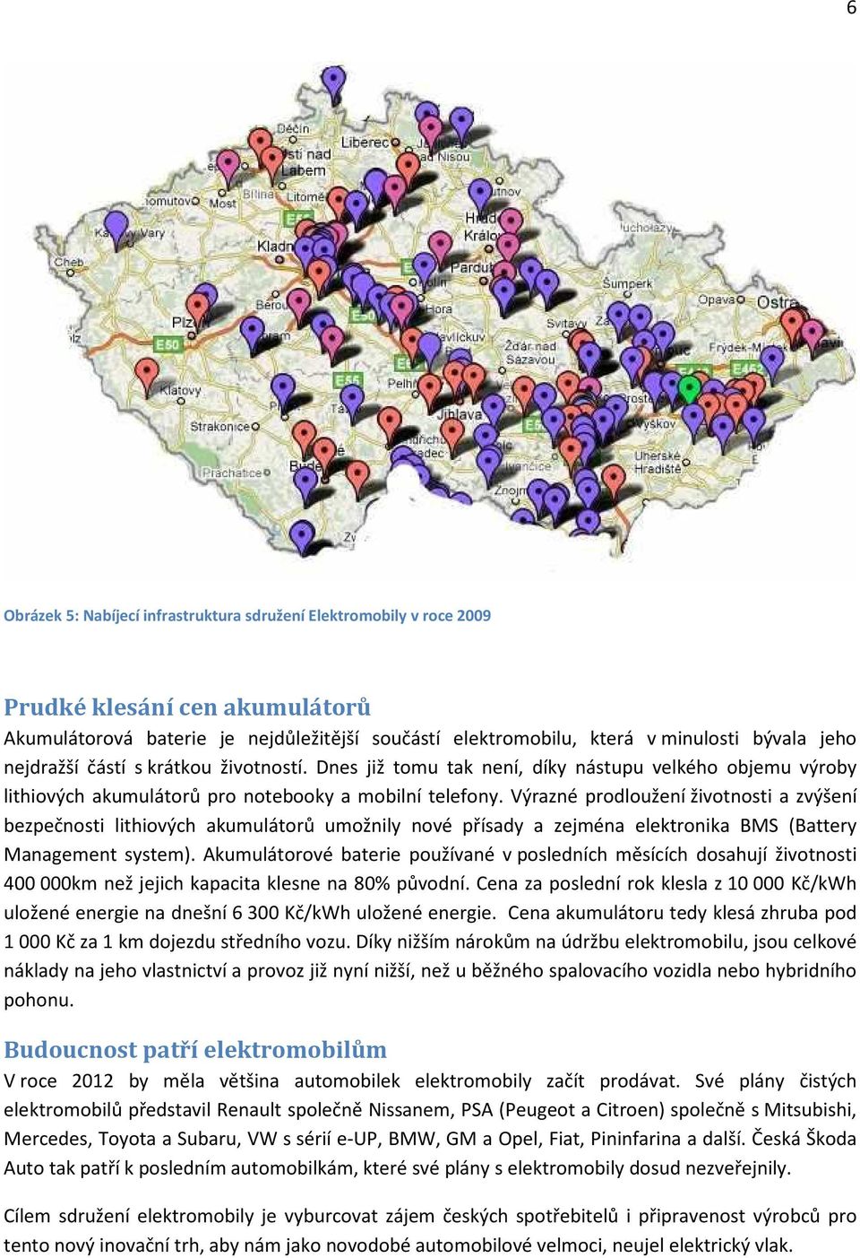 Výrazné prodloužení životnosti a zvýšení bezpečnosti lithiových akumulátorů umožnily nové přísady a zejména elektronika BMS (Battery Management system).