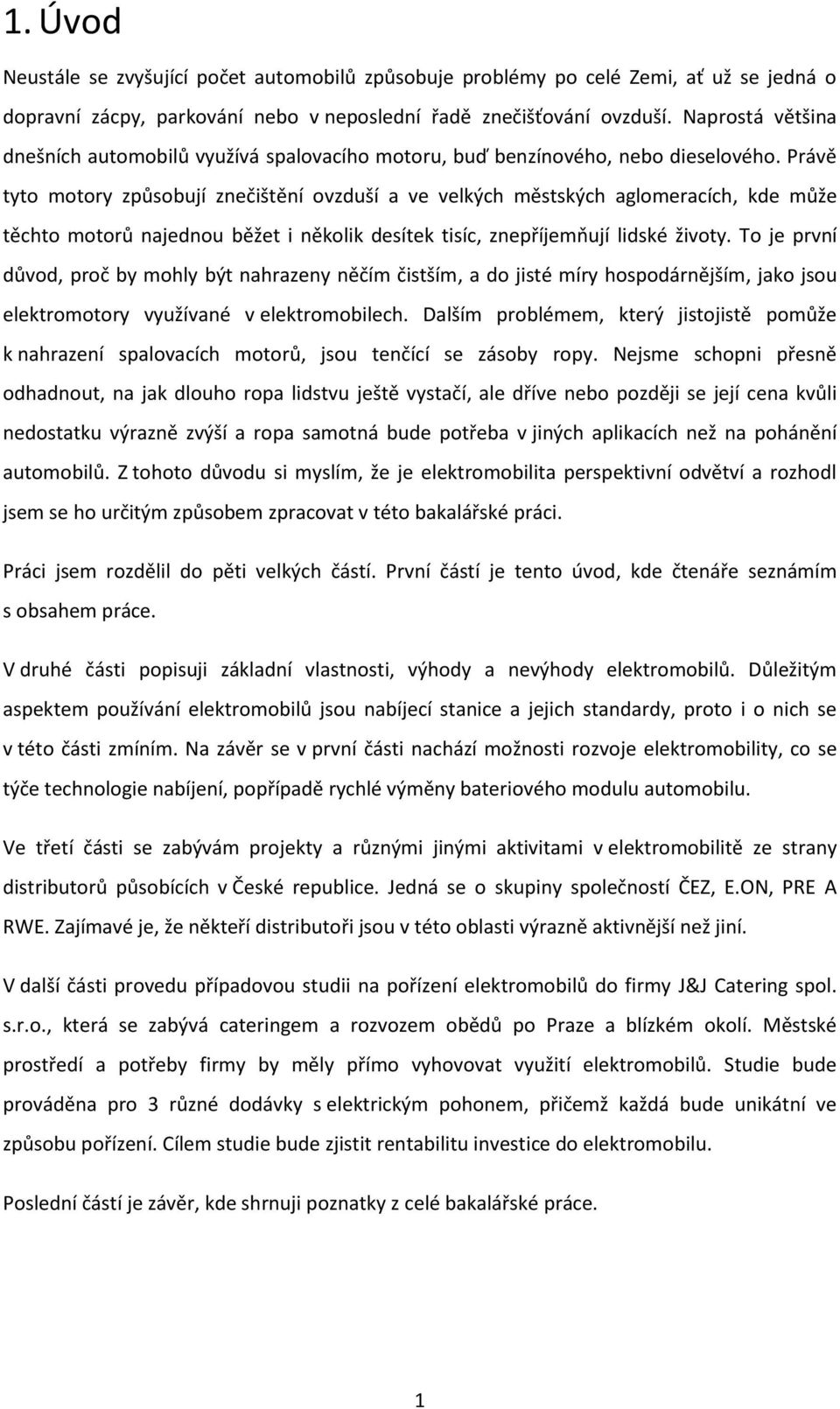 Právě tyto motory způsobují znečištění ovzduší a ve velkých městských aglomeracích, kde může těchto motorů najednou běžet i několik desítek tisíc, znepříjemňují lidské životy.